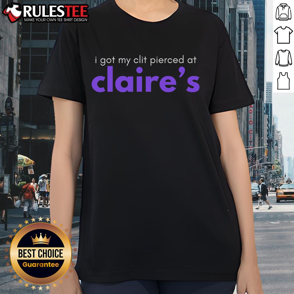Funny I Got My Clit Pierced At Claire's T-Shirt - Image 3