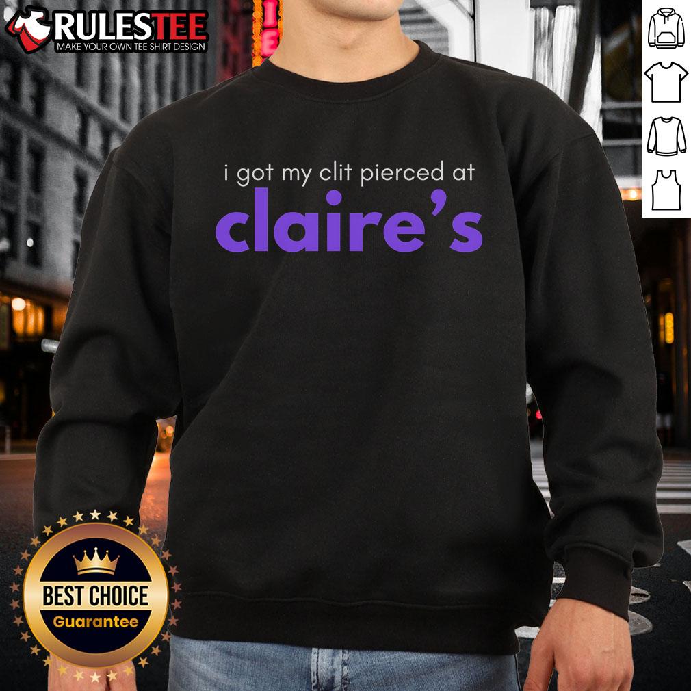 Funny I Got My Clit Pierced At Claire's T-Shirt - Image 5