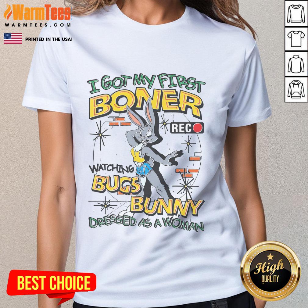 Funny I Got My First Boner Watching Bugs Bunny Dressed As A Woman T-Shirt - Image 3