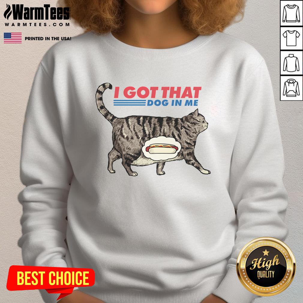 Funny I Got That Dog In Me Cat Lover T-Shirt - Image 5