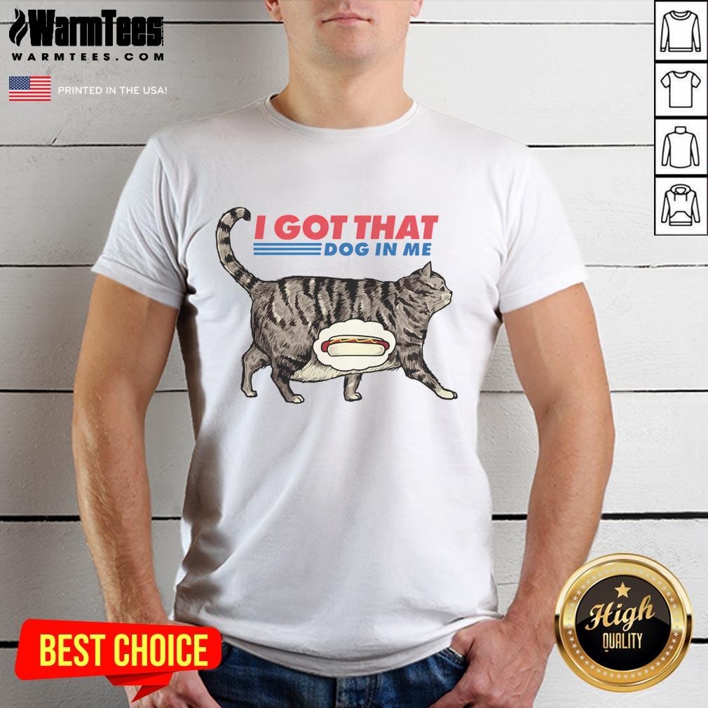 Funny I Got That Dog In Me Cat Lover T-Shirt
