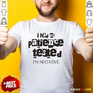 Funny I Had My Patience Tested I'm Negative T-Shirt