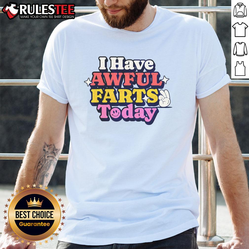 Funny I Have Awful Farts Today T-Shirt