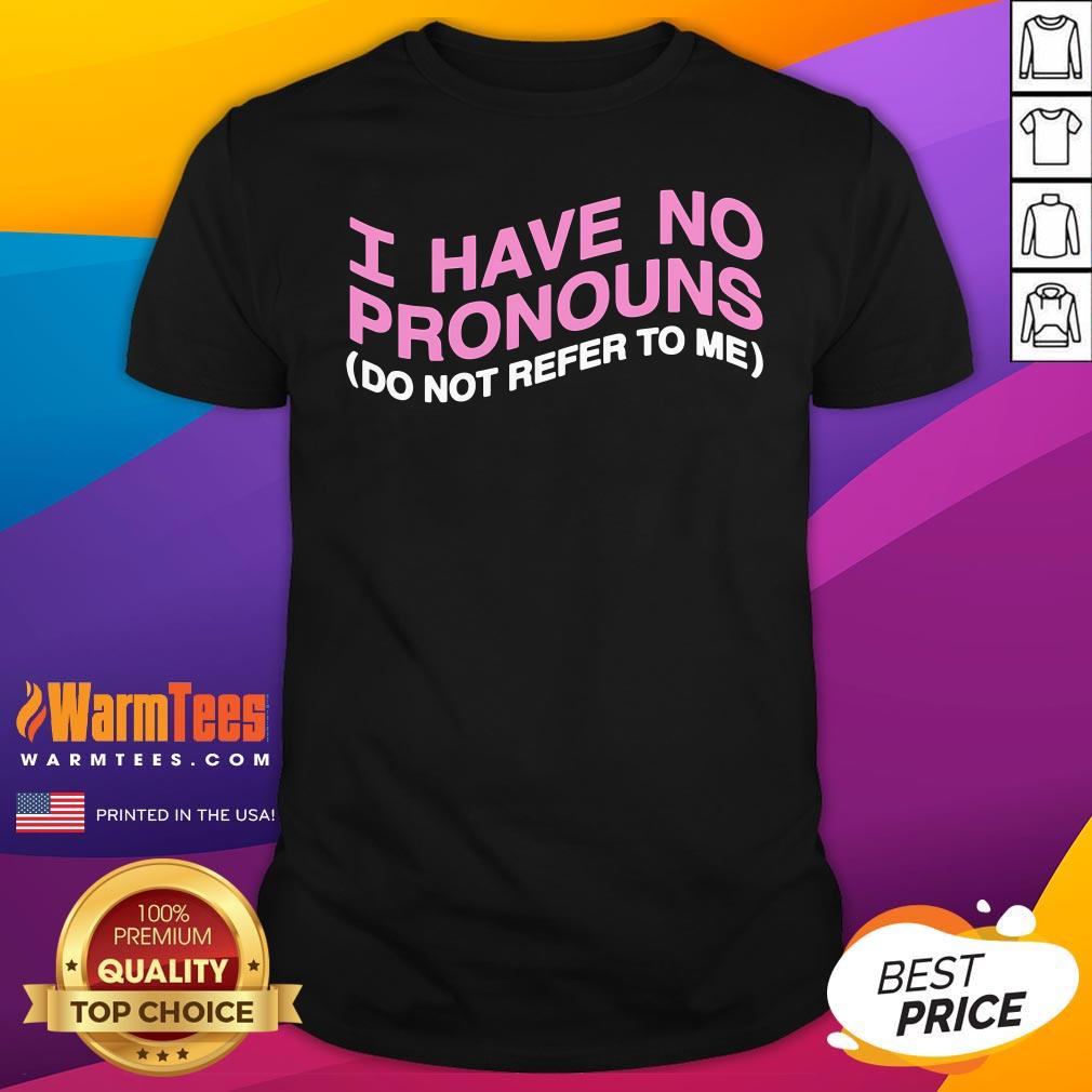 Funny I Have No Pronouns Do Not Refer To Me T-Shirt