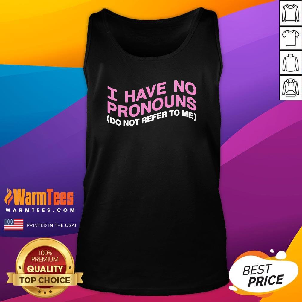 Funny I Have No Pronouns Do Not Refer To Me T-Shirt - Image 5