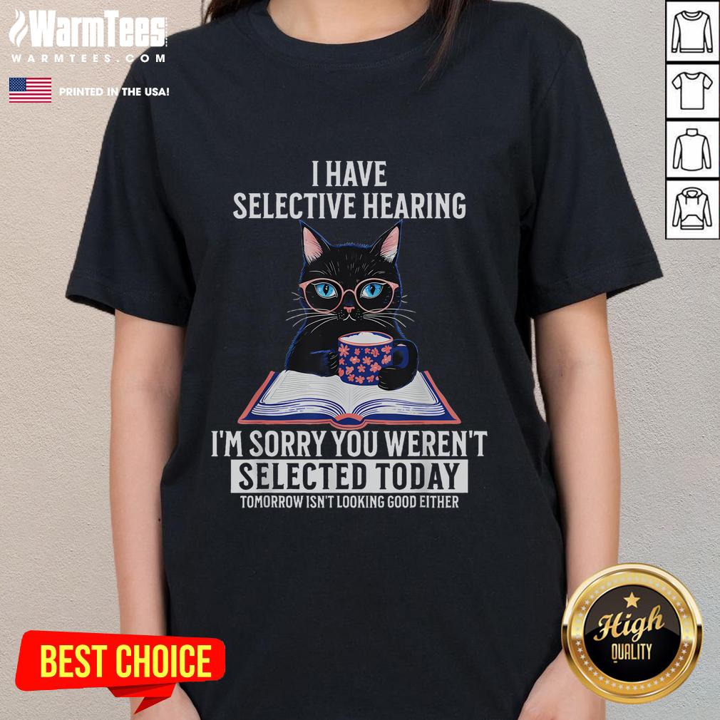 Funny I Have Selective Hearing You Weren't Selected Cat Humor T-Shirt - Image 3
