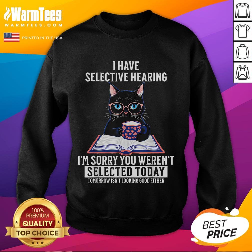 Funny I Have Selective Hearing You Weren't Selected Cat Humor T-Shirt - Image 5