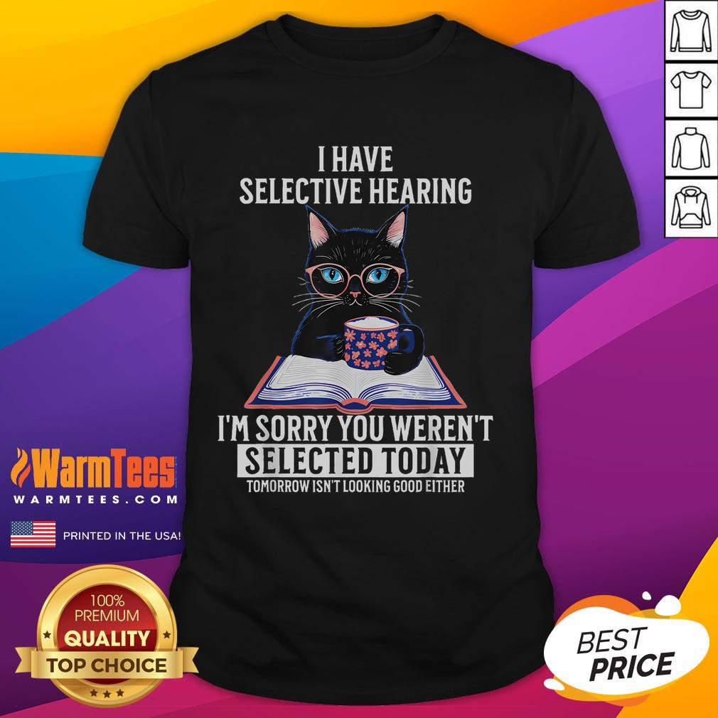 Funny I Have Selective Hearing You Weren't Selected Cat Humor T-Shirt
