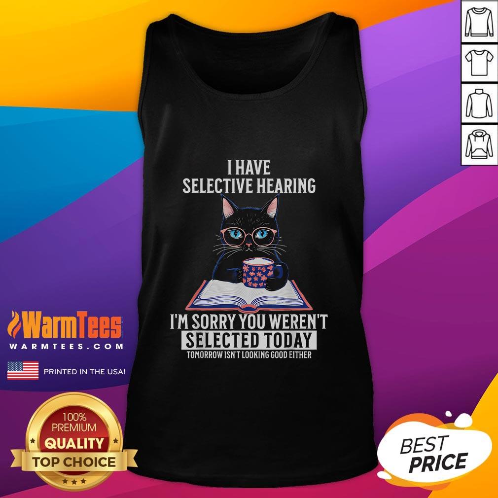 Funny I Have Selective Hearing You Weren't Selected Cat Humor T-Shirt - Image 4
