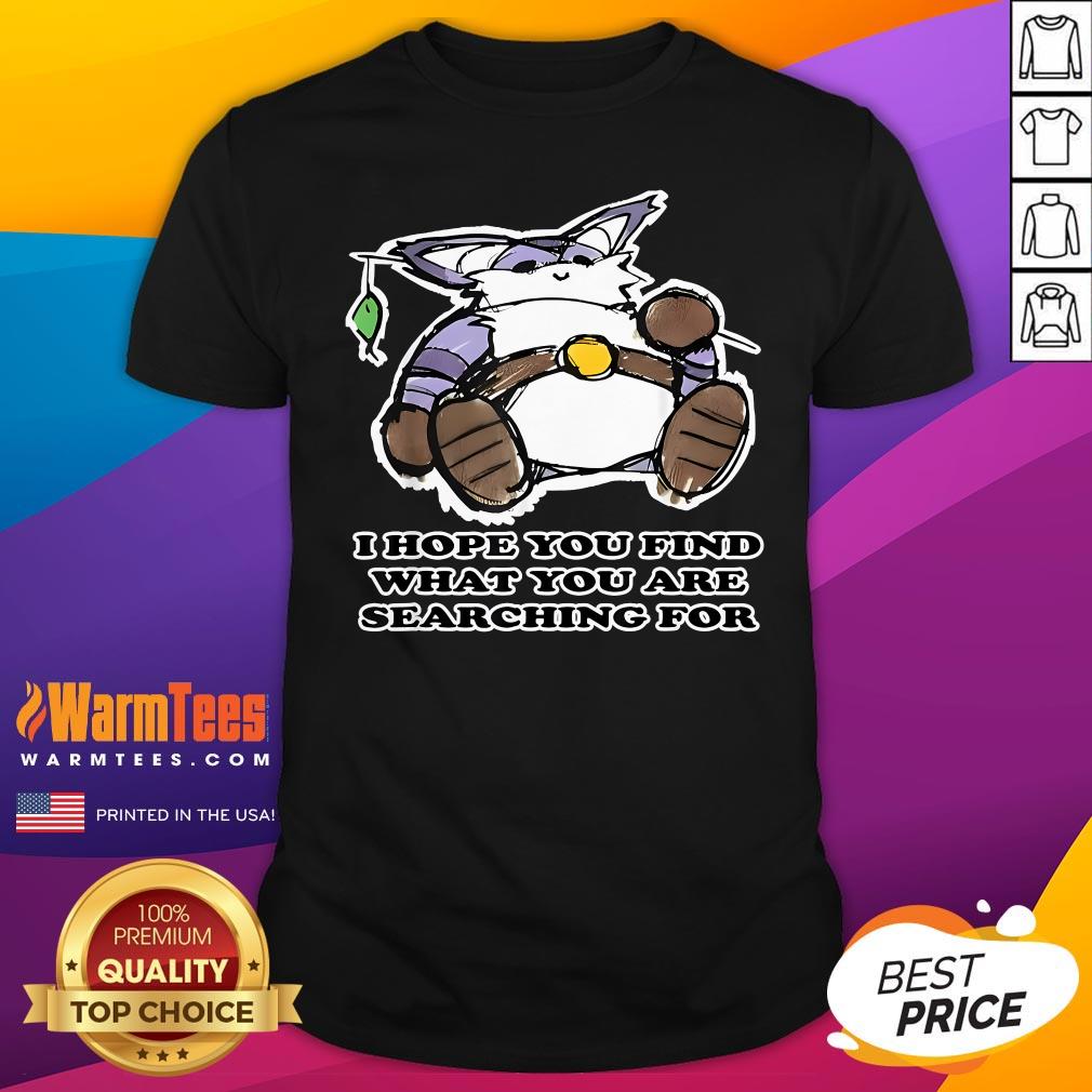 Funny I Hope You Find What You Are Searching For T-Shirt