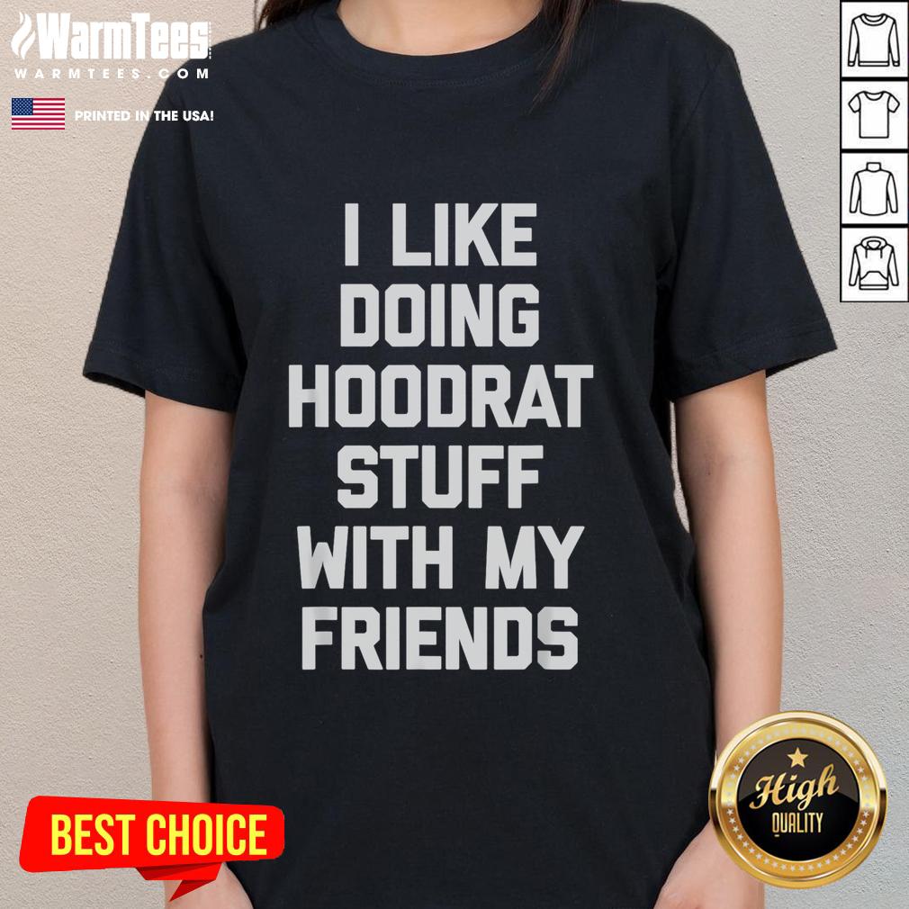 Funny I Like Doing Hoodrat Stuff With My Friends T-Shirt - Image 3