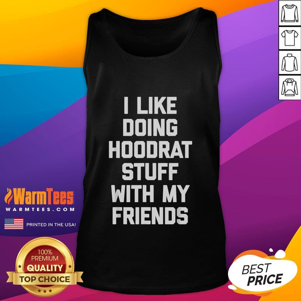 Funny I Like Doing Hoodrat Stuff With My Friends T-Shirt - Image 4