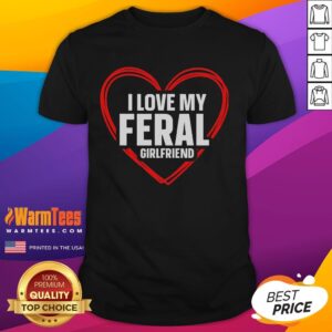 Funny I Love My Feral Girlfriend Nontraditional Girlfriend T-Shirt