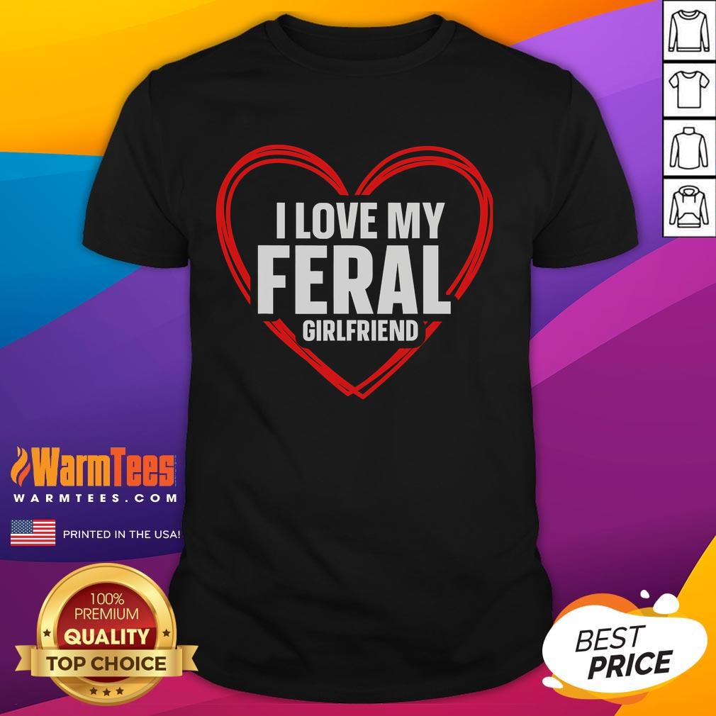 Funny I Love My Feral Girlfriend Nontraditional Girlfriend T-Shirt