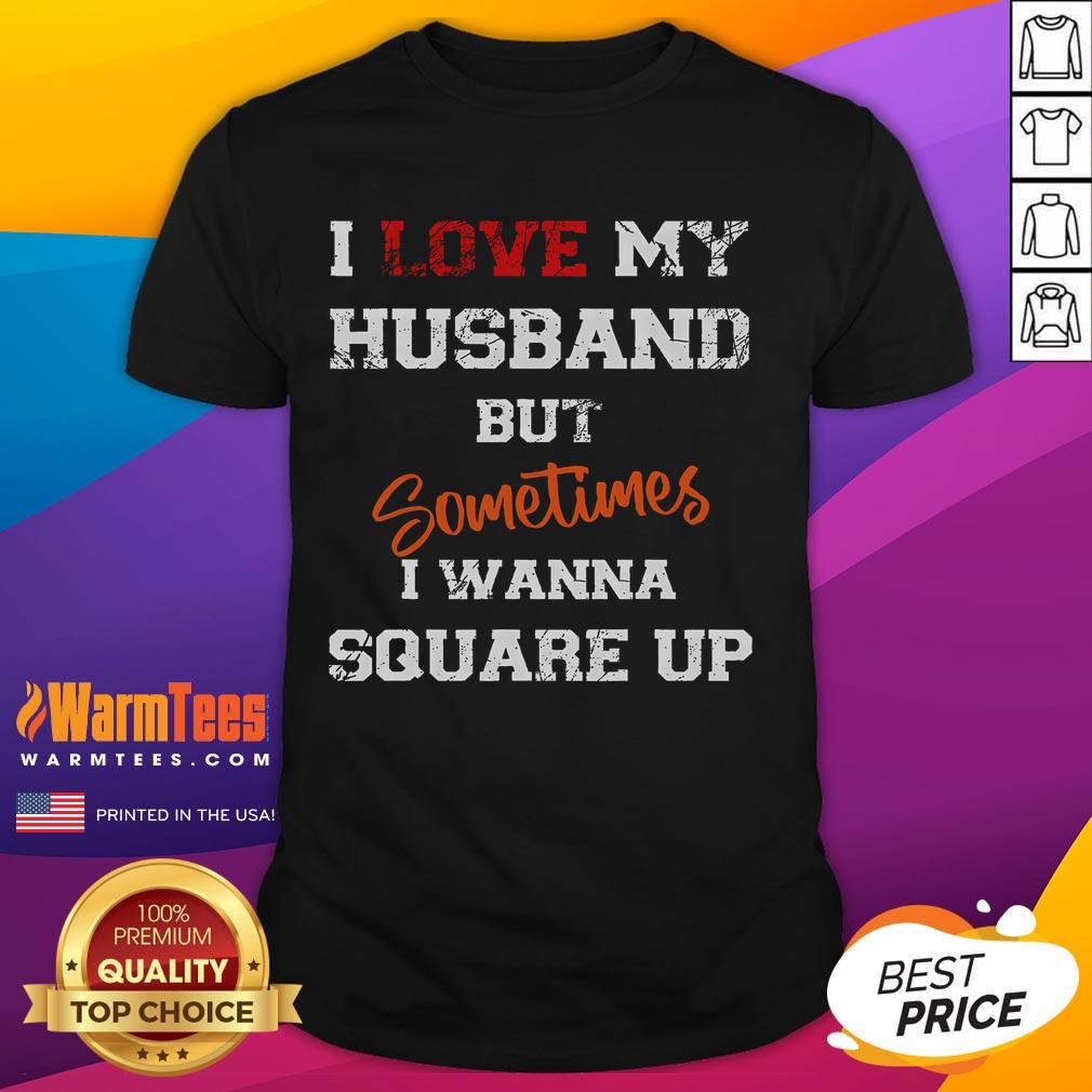 Funny I Love My Husband But Sometimes I Wanna Square Up T-Shirt