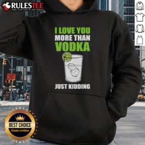 Alternative view of Funny I Love You More Than Vodka Just Kidding T-Shirt