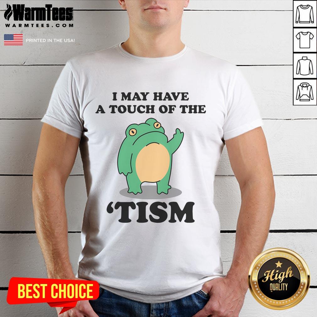Funny I May Have A Touch Of The Tism Neurodivergent Humor T-Shirt