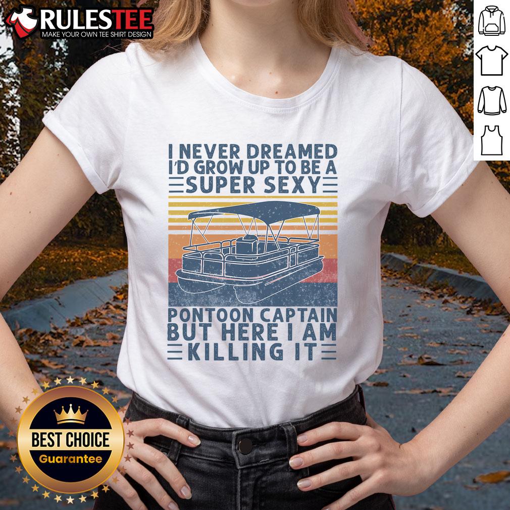 Funny I Never Dreamed I'd Grow Up To Be Super Sexy Pontoon Captain T-Shirt - Image 3