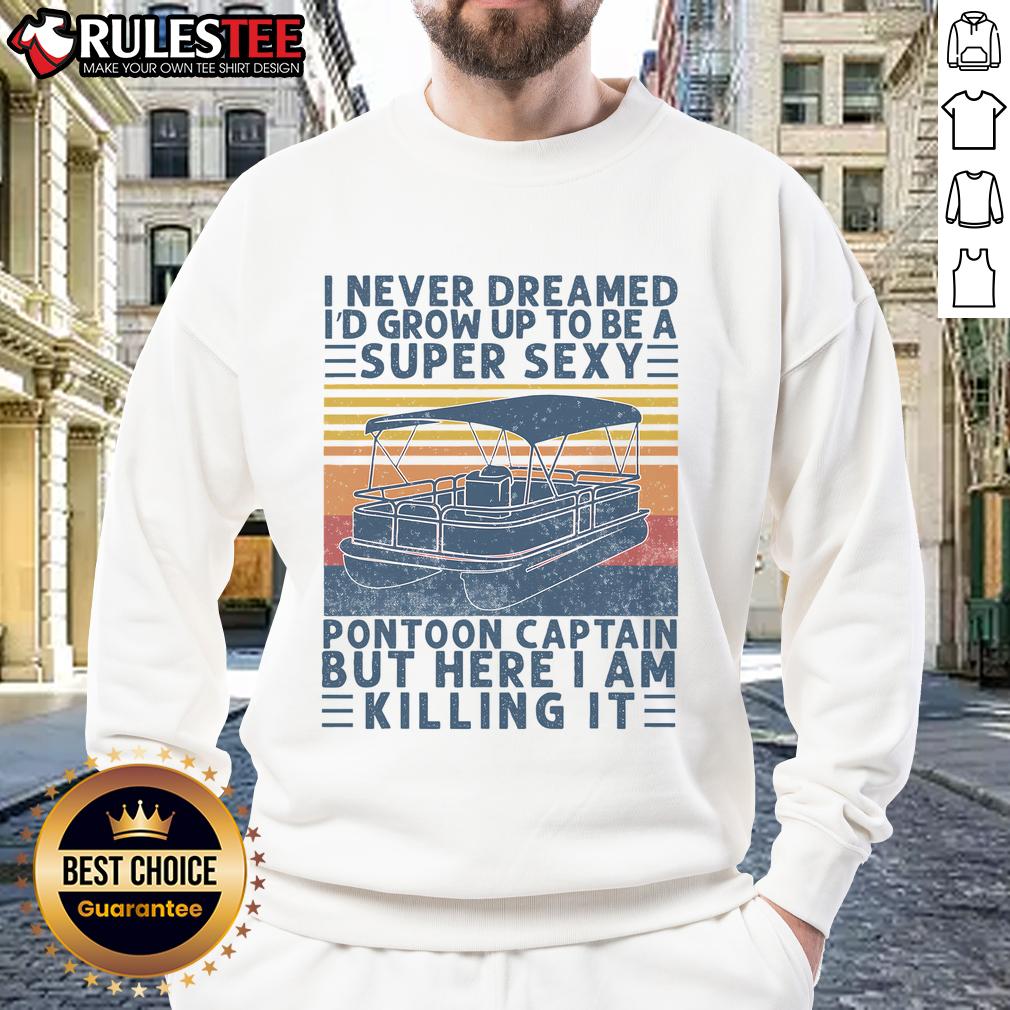 Funny I Never Dreamed I'd Grow Up To Be Super Sexy Pontoon Captain T-Shirt - Image 5
