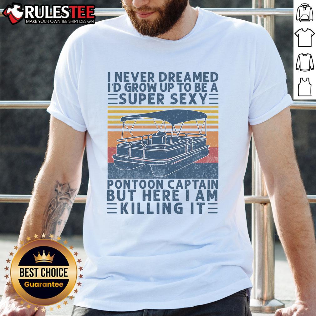 Funny I Never Dreamed I'd Grow Up To Be Super Sexy Pontoon Captain T-Shirt