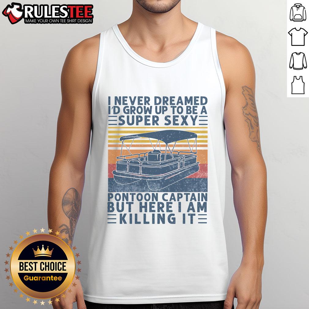 Funny I Never Dreamed I'd Grow Up To Be Super Sexy Pontoon Captain T-Shirt - Image 4