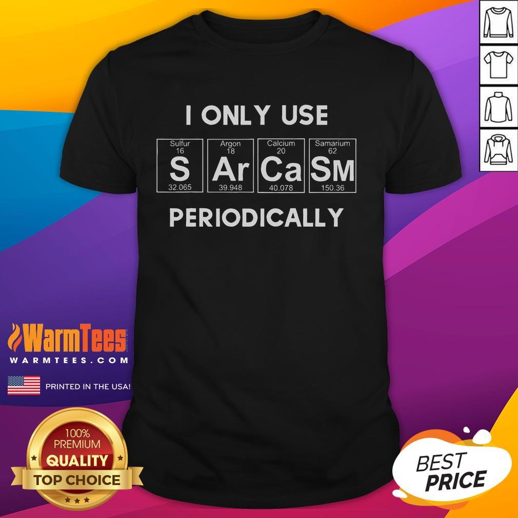 Funny I Only Use Sarcasm Periodically Periodic Table T-Shirt