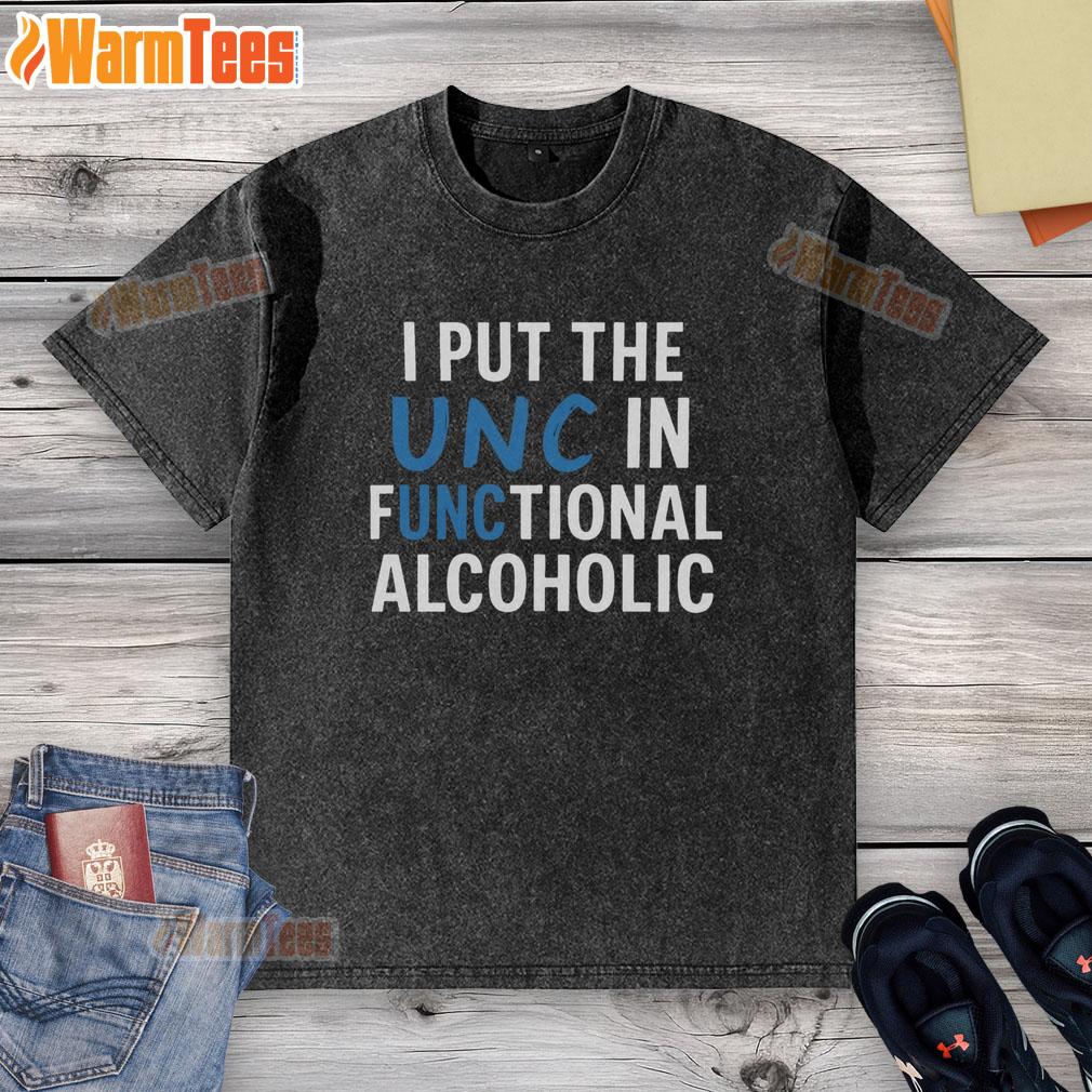 Funny I Put The UNC In Functional Alcoholic T-Shirt - Image 6