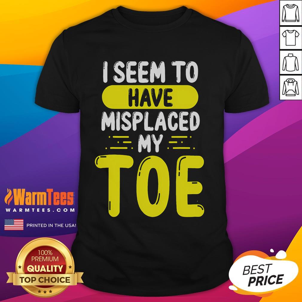 Funny I Seem To Have Misplaced My Toe T-Shirt