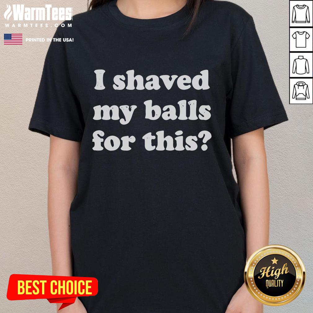 Funny I Shaved My Balls For This T-Shirt - Image 3