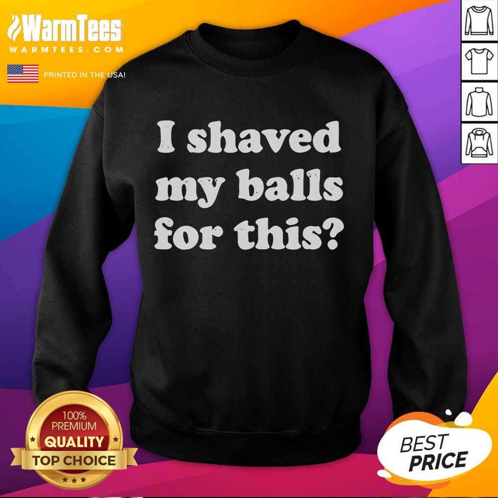Funny I Shaved My Balls For This T-Shirt - Image 5