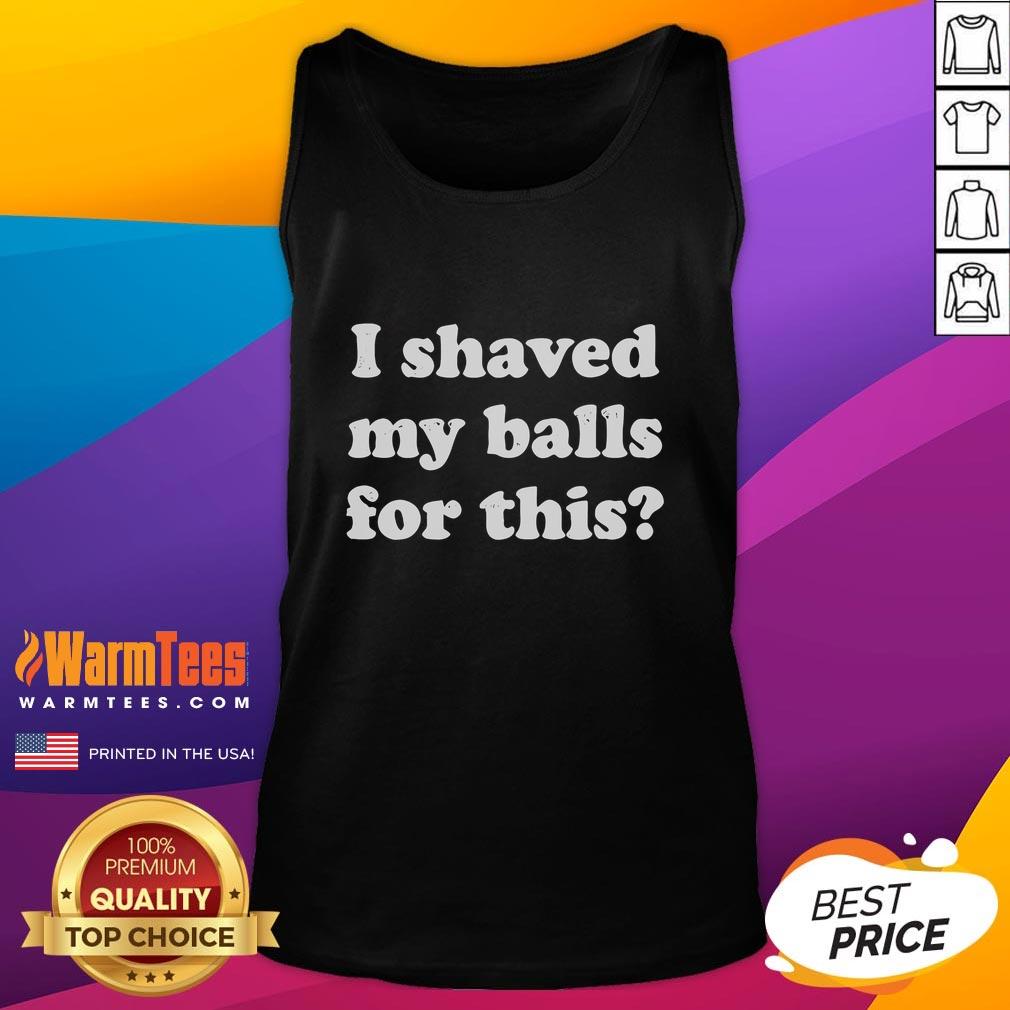 Funny I Shaved My Balls For This T-Shirt - Image 4