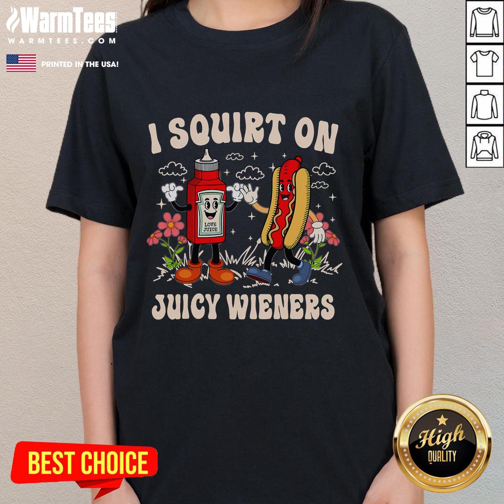 Funny I Squirt On Juicy Wieners Adult Humor T-Shirt - Image 3