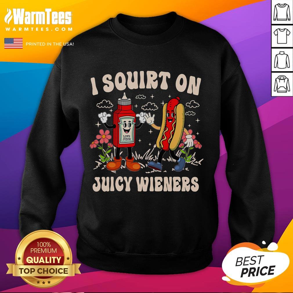 Funny I Squirt On Juicy Wieners Adult Humor T-Shirt - Image 5