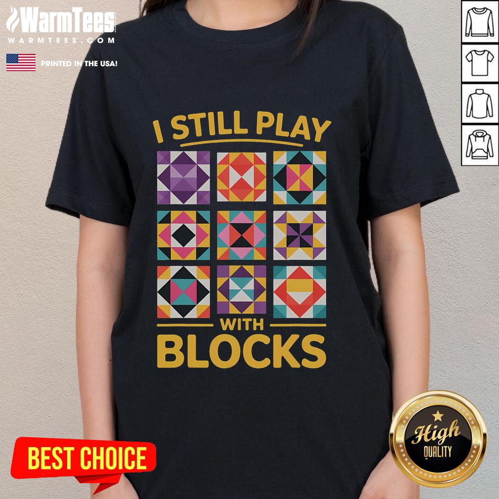 Funny I Still Play With Blocks Quilt Quilting T-Shirt - Image 3