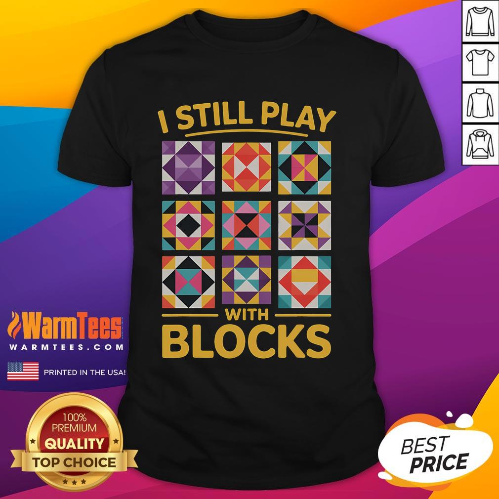 Funny I Still Play With Blocks Quilt Quilting T-Shirt