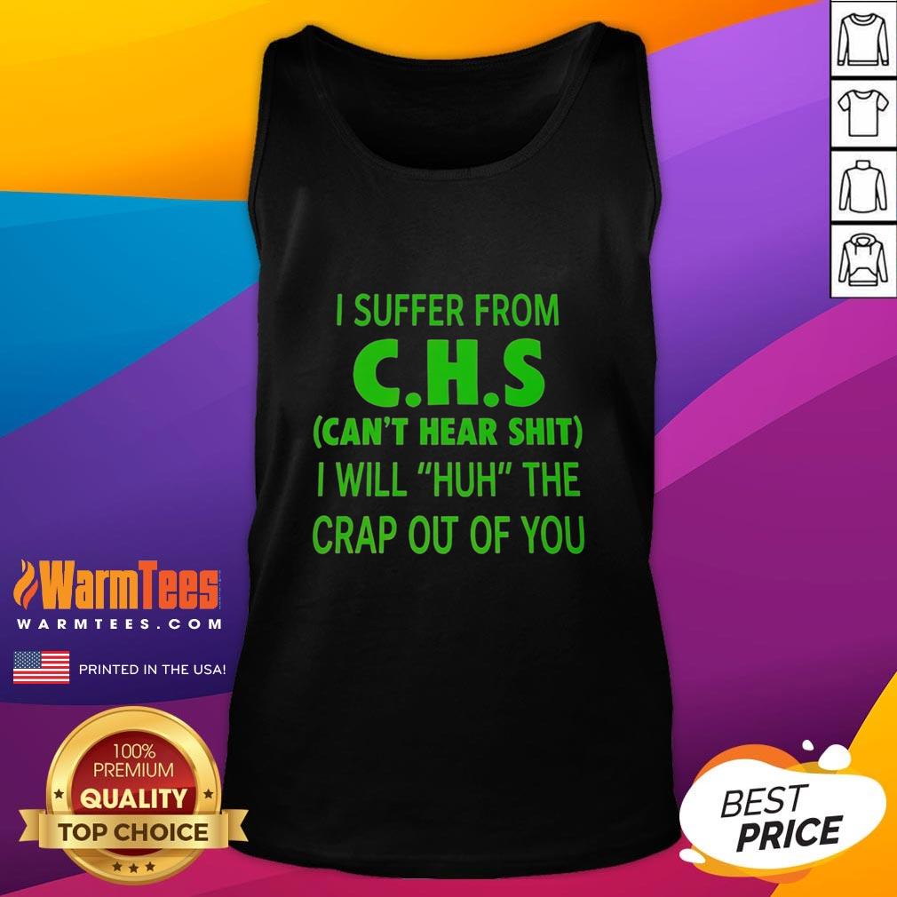 Funny I Suffer From Chs Can't Hear Shit I Will Huh The Crap Out Of You T-Shirt - Image 4