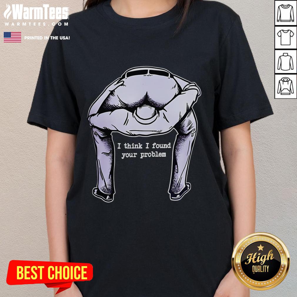Funny I Think I Found Your Problem T-Shirt - Image 3