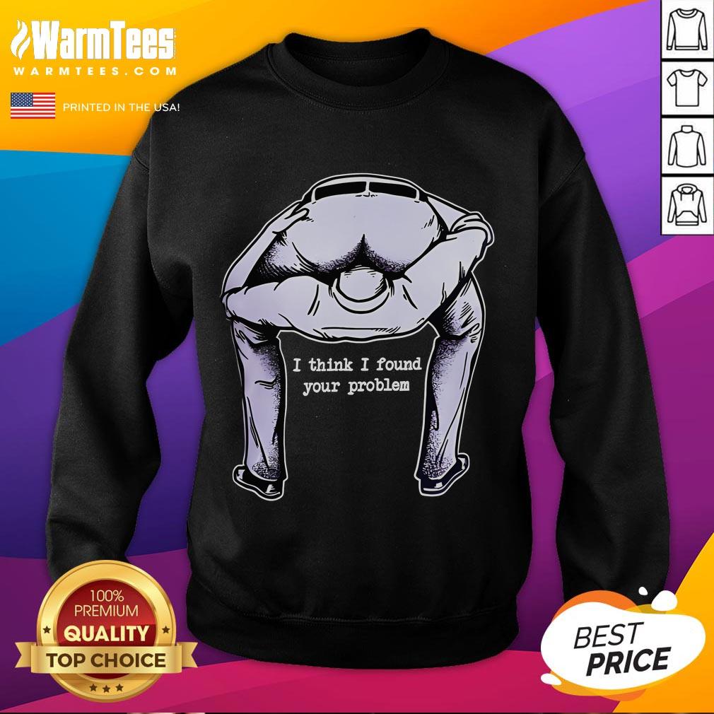 Funny I Think I Found Your Problem T-Shirt - Image 5