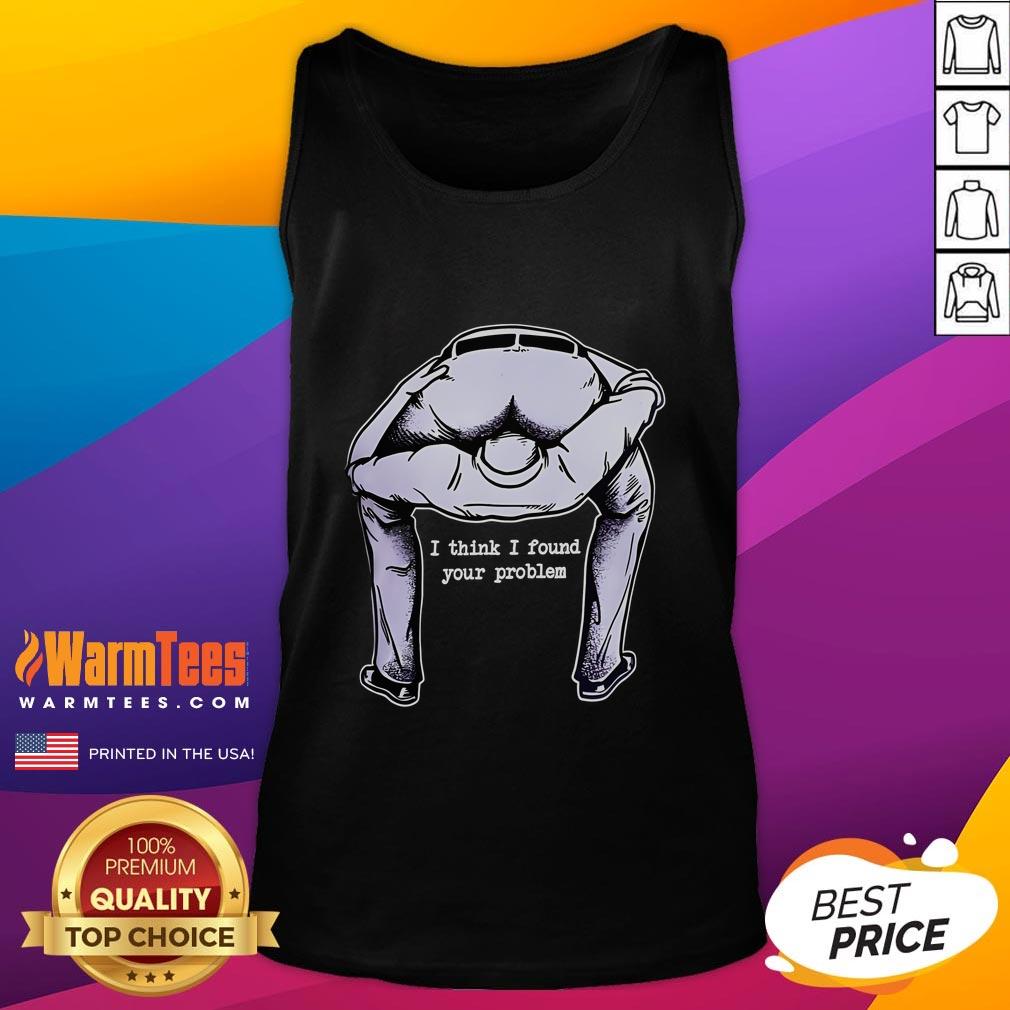 Funny I Think I Found Your Problem T-Shirt - Image 4