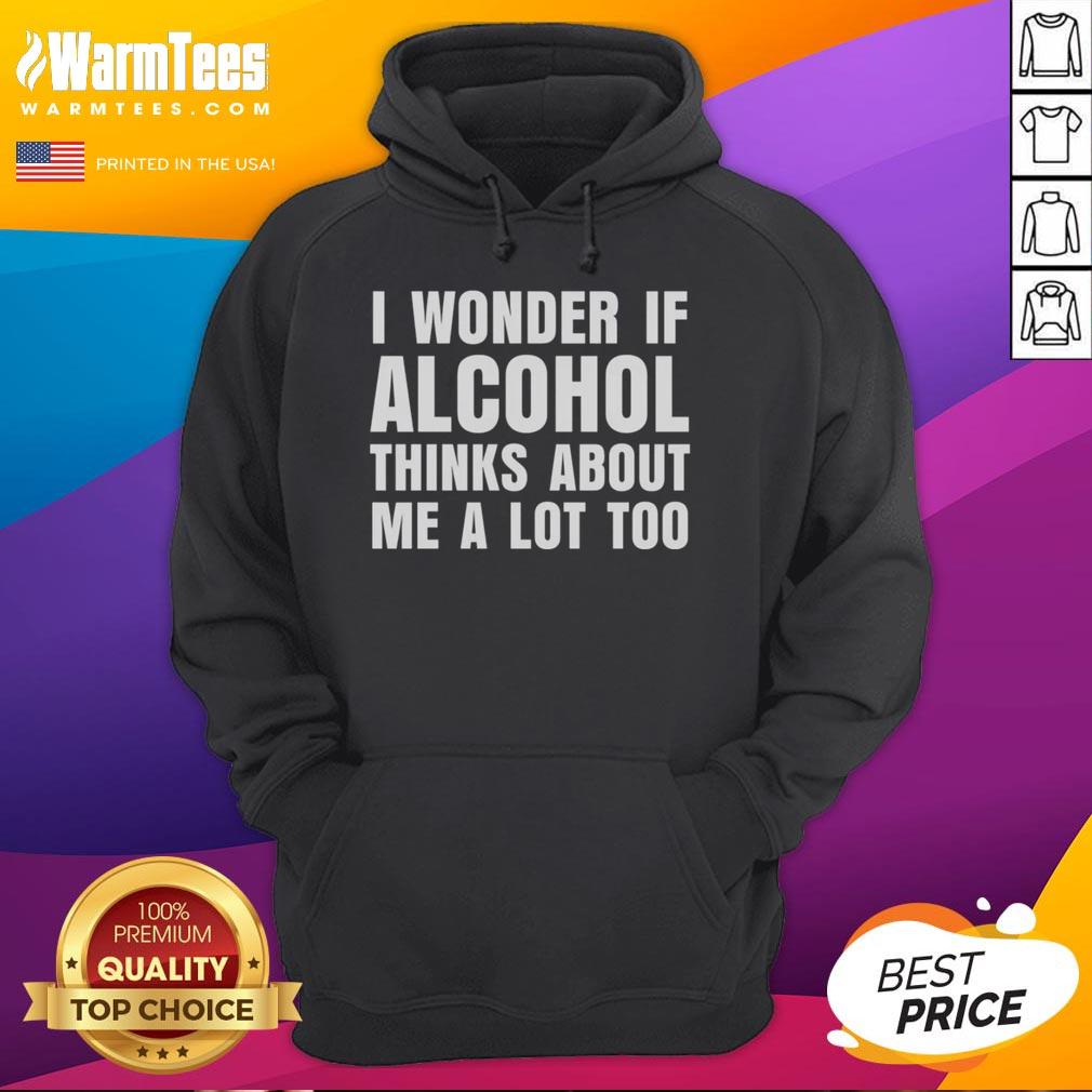Funny I Wonder If Alcohol Thinks About Me A Lot Too T-Shirt - Image 2