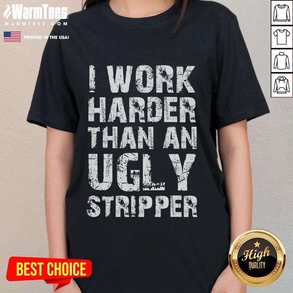 Funny I Work Harder Than An Ugly Stripper Grunge Text T-Shirt - Image 3