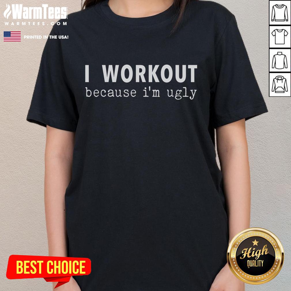 Funny I Workout Because I'm Ugly Fitness Saying T-Shirt - Image 3