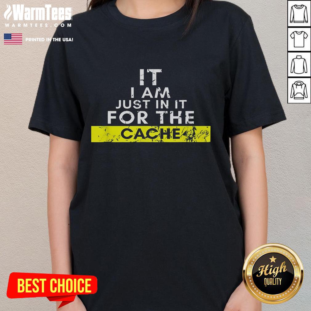 Funny IT I Am Just In It For The Cache T-Shirt - Image 3