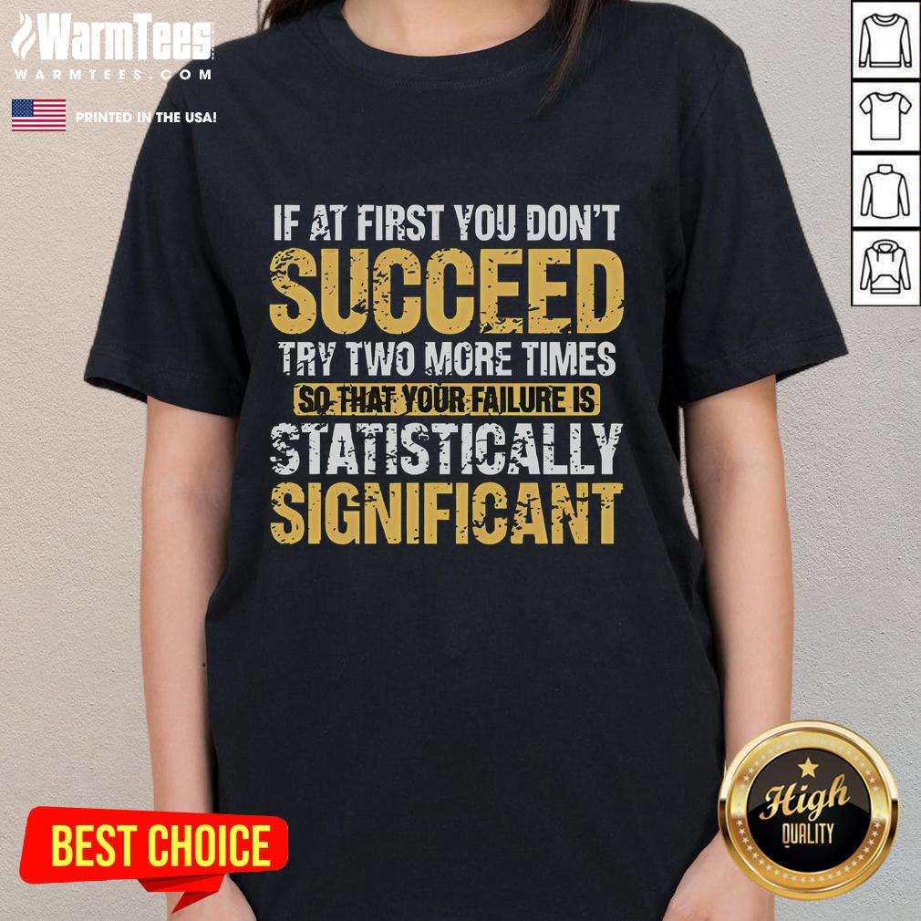 Funny If At First You Don't Succeed Try Two More Time So It Statistically Significant T-Shirt - Image 3