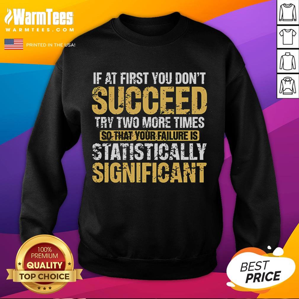 Funny If At First You Don't Succeed Try Two More Time So It Statistically Significant T-Shirt - Image 5