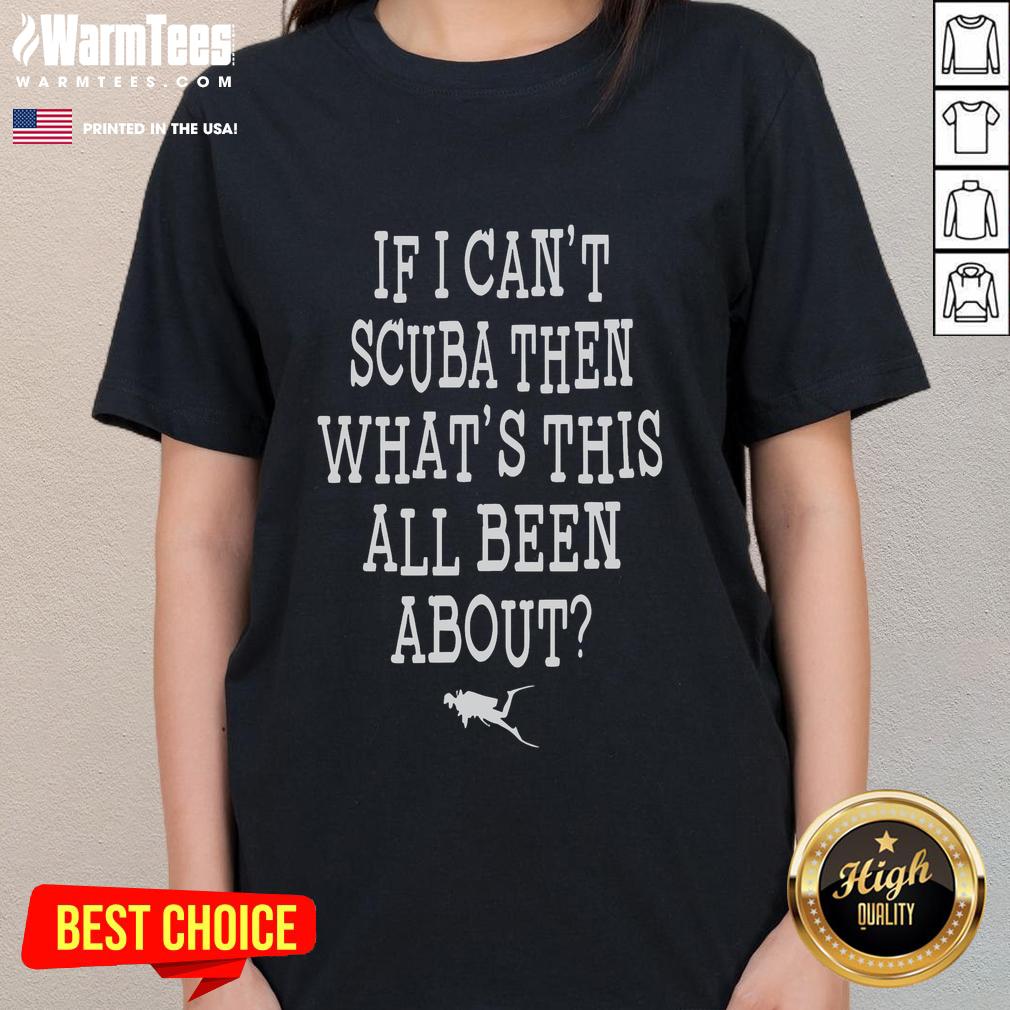 Funny If I Can't Scuba Then What's This All Been About T-Shirt - Image 3