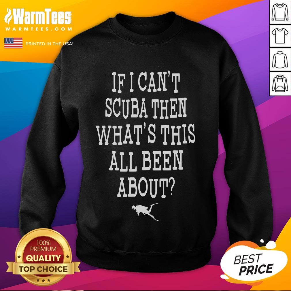 Funny If I Can't Scuba Then What's This All Been About T-Shirt - Image 5