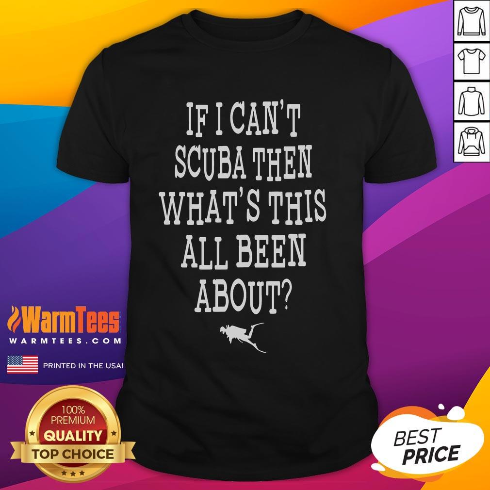 Funny If I Can't Scuba Then What's This All Been About T-Shirt
