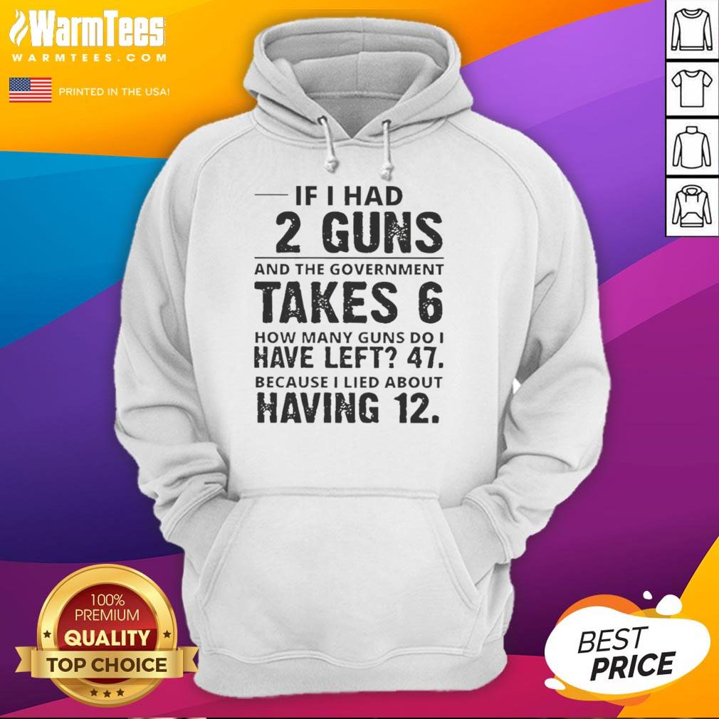 Funny If I Had 12 Guns And The Government Takes 6 How Many Guns Do I Have Left 47 T-Shirt - Image 2