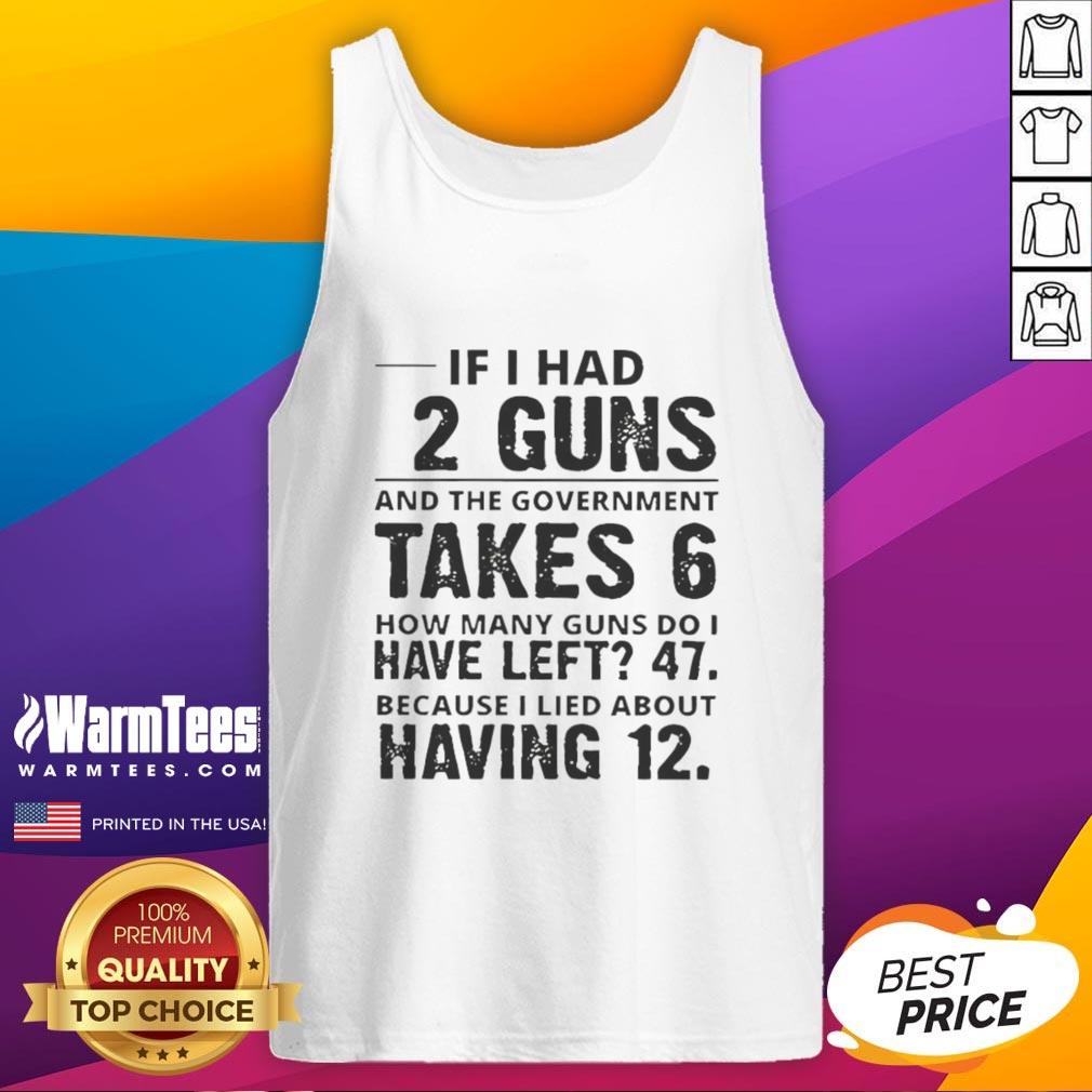 Funny If I Had 12 Guns And The Government Takes 6 How Many Guns Do I Have Left 47 T-Shirt - Image 4
